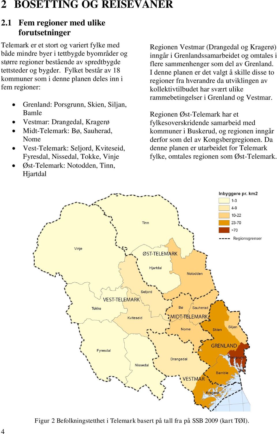 Fylket består av 18 kommuner som i denne planen deles inn i fem regioner: Grenland: Porsgrunn, Skien, Siljan, Bamle Vestmar: Drangedal, Kragerø Midt-Telemark: Bø, Sauherad, Nome Vest-Telemark: