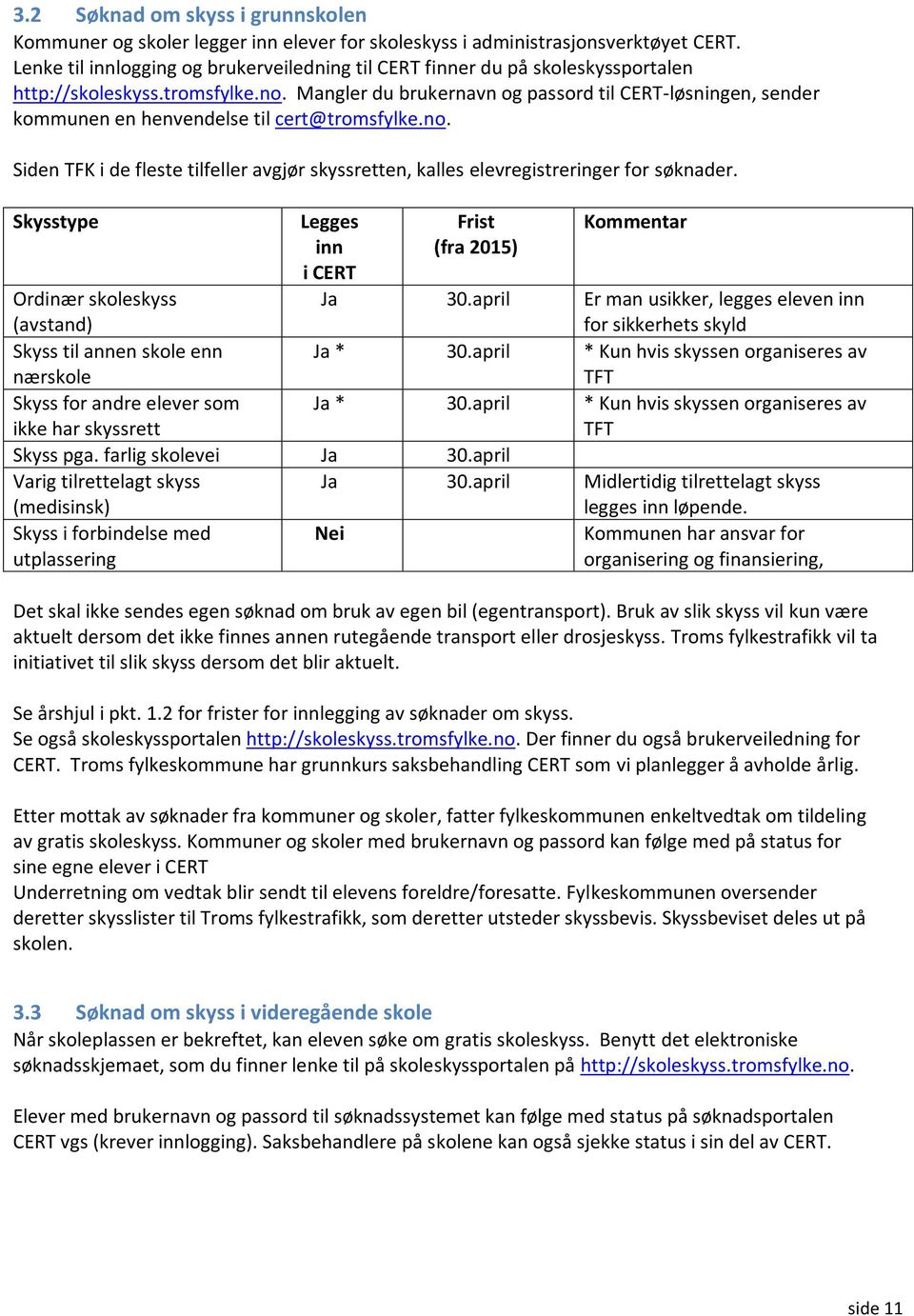 Mangler du brukernavn og passord til CERT-løsningen, sender kommunen en henvendelse til cert@tromsfylke.no. Siden TFK i de fleste tilfeller avgjør skyssretten, kalles elevregistreringer for søknader.