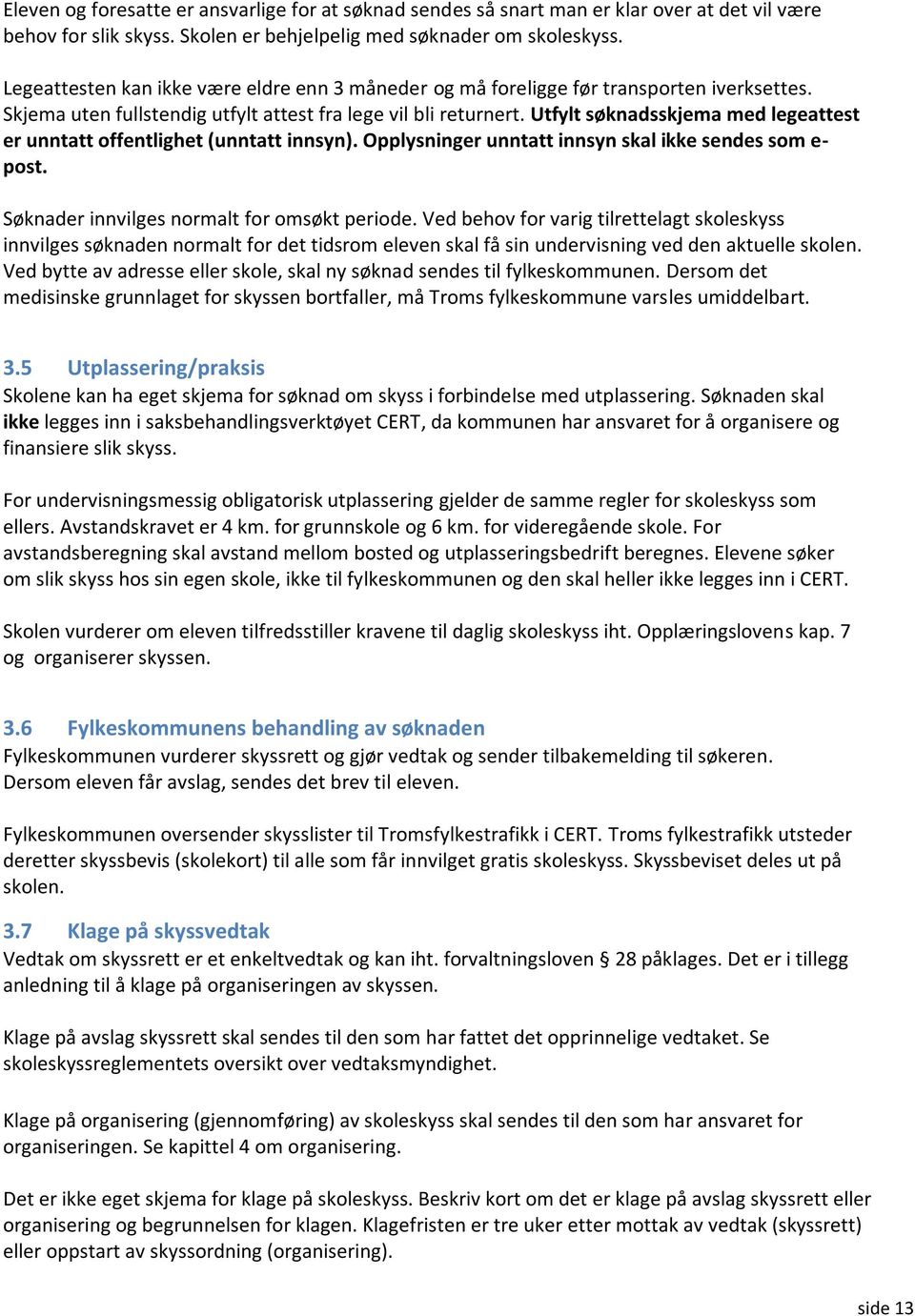 Utfylt søknadsskjema med legeattest er unntatt offentlighet (unntatt innsyn). Opplysninger unntatt innsyn skal ikke sendes som e- post. Søknader innvilges normalt for omsøkt periode.