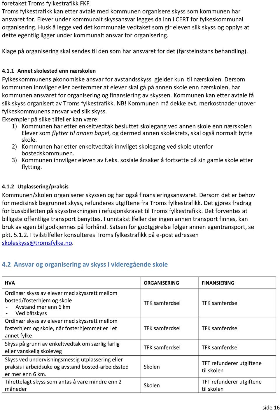 Husk å legge ved det kommunale vedtaket som gir eleven slik skyss og opplys at dette egentlig ligger under kommunalt ansvar for organisering.