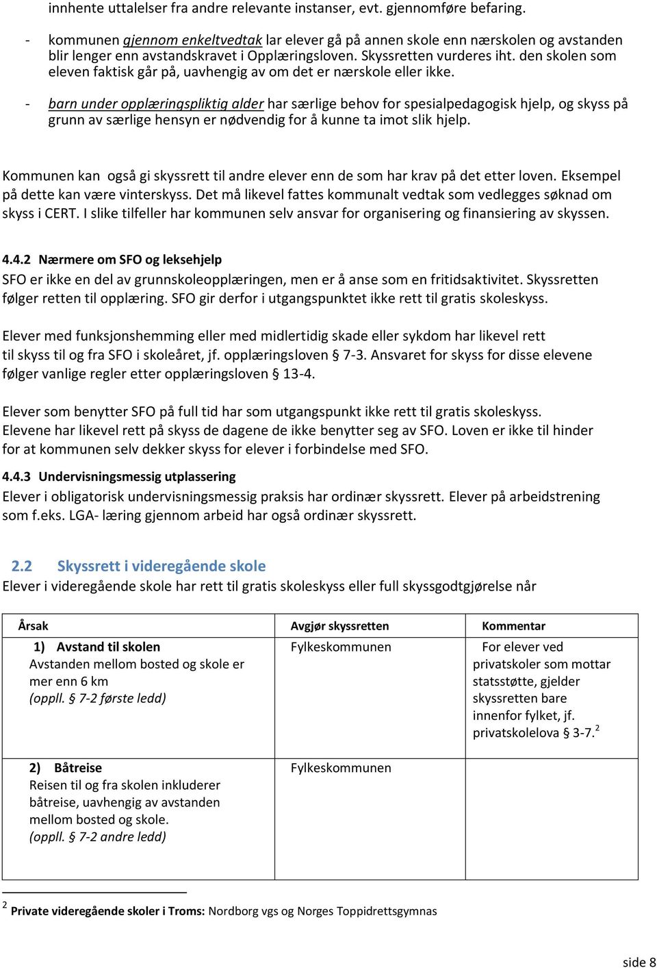 den skolen som eleven faktisk går på, uavhengig av om det er nærskole eller ikke.