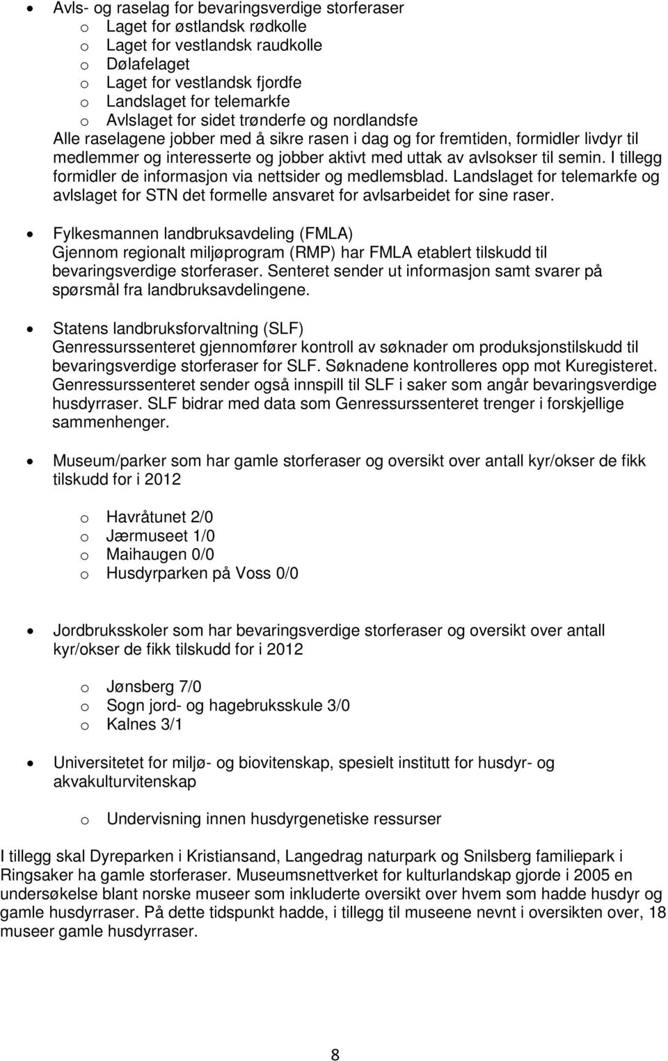 I tillegg formidler de informasjon via nettsider og medlemsblad. Landslaget for telemarkfe og avlslaget for STN det formelle ansvaret for avlsarbeidet for sine raser.