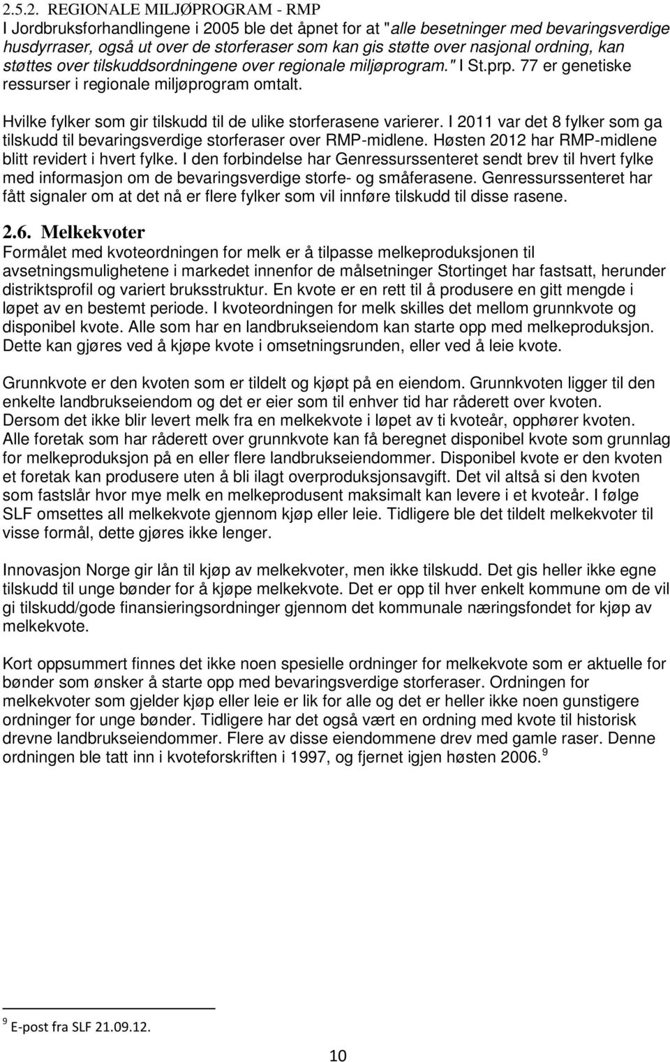 Hvilke fylker som gir tilskudd til de ulike storferasene varierer. I 2011 var det 8 fylker som ga tilskudd til bevaringsverdige storferaser over RMP-midlene.