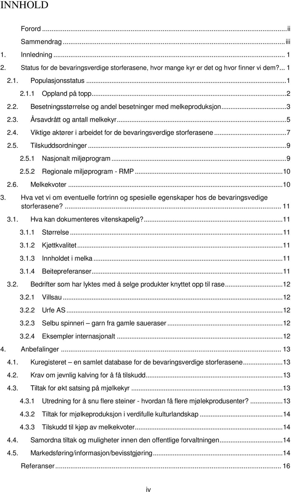 .. 9 2.5.1 Nasjonalt miljøprogram... 9 2.5.2 Regionale miljøprogram - RMP... 10 2.6. Melkekvoter... 10 3. Hva vet vi om eventuelle fortrinn og spesielle egenskaper hos de bevaringsvedige storferasene?