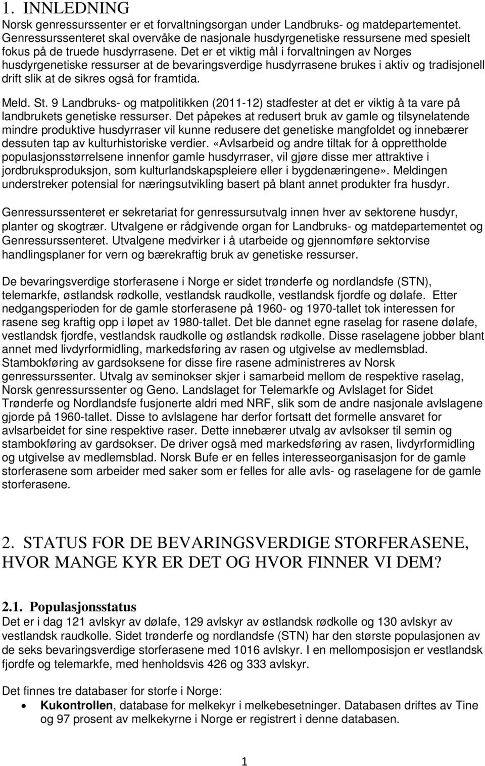 Det er et viktig mål i forvaltningen av Norges husdyrgenetiske ressurser at de bevaringsverdige husdyrrasene brukes i aktiv og tradisjonell drift slik at de sikres også for framtida. Meld. St.