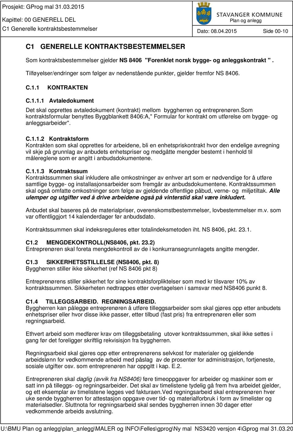 Tilføyelser/endringer som følger av nedenstående punkter, gjelder fremfor NS 8406. C.1.1 KONTRAKTEN C.1.1.1 Avtaledokument Det skal opprettes avtaledokument (kontrakt) mellom byggherren og entreprenøren.