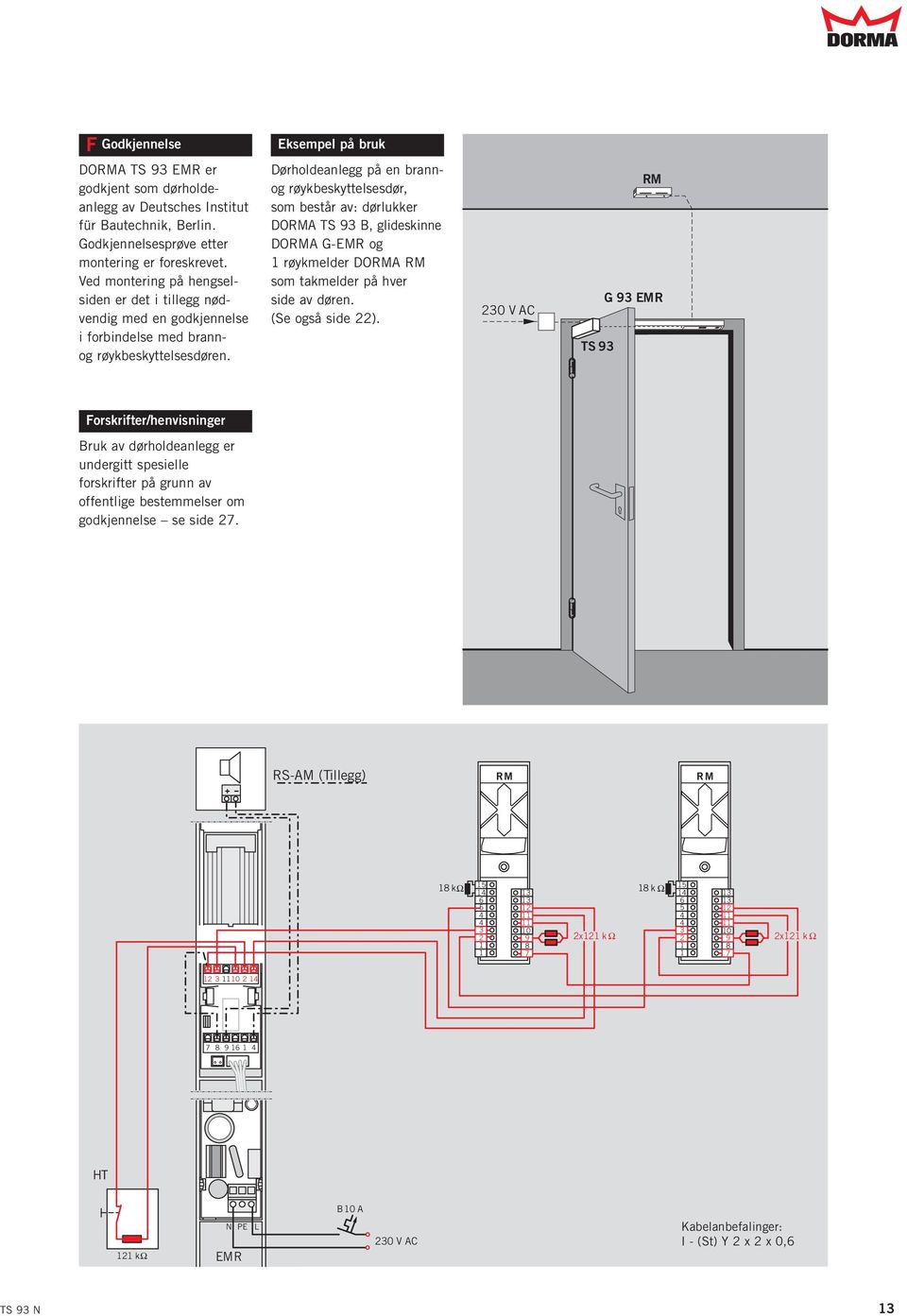 Dørholdeanlegg på en brannog røykbeskyttelsesdør, som består av: dørlukker DORMA TS 93 B, glideskinne DORMA G-EMR og 1 røykmelder DORMA RM som takmelder på hver side av døren. (Se også side 22).