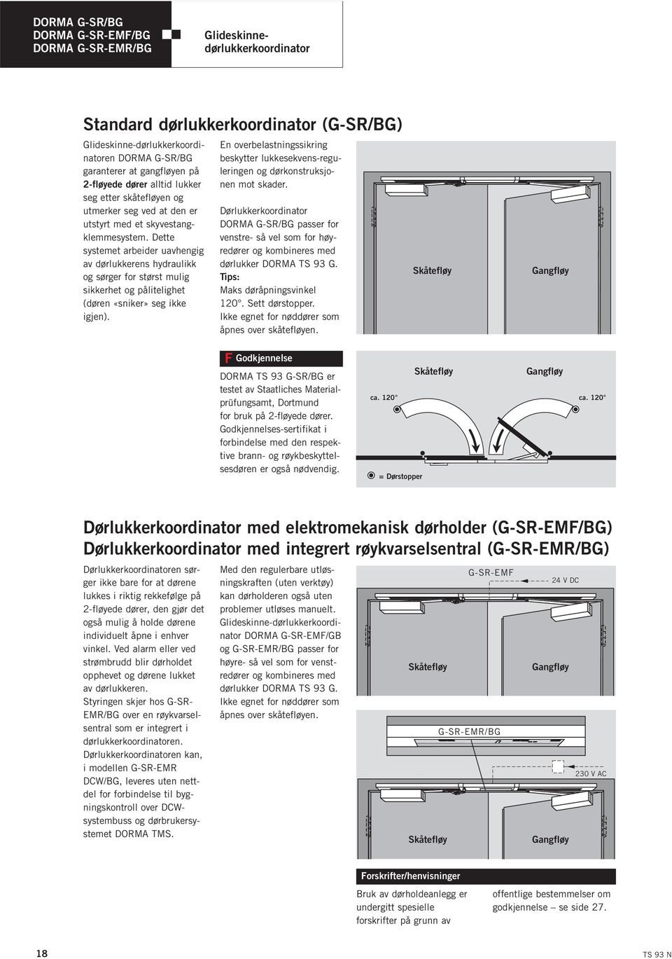 Dette systemet arbeider uavhengig av dørlukkerens hydraulikk og sørger for størst mulig sikkerhet og pålitelighet (døren «sniker» seg ikke igjen).