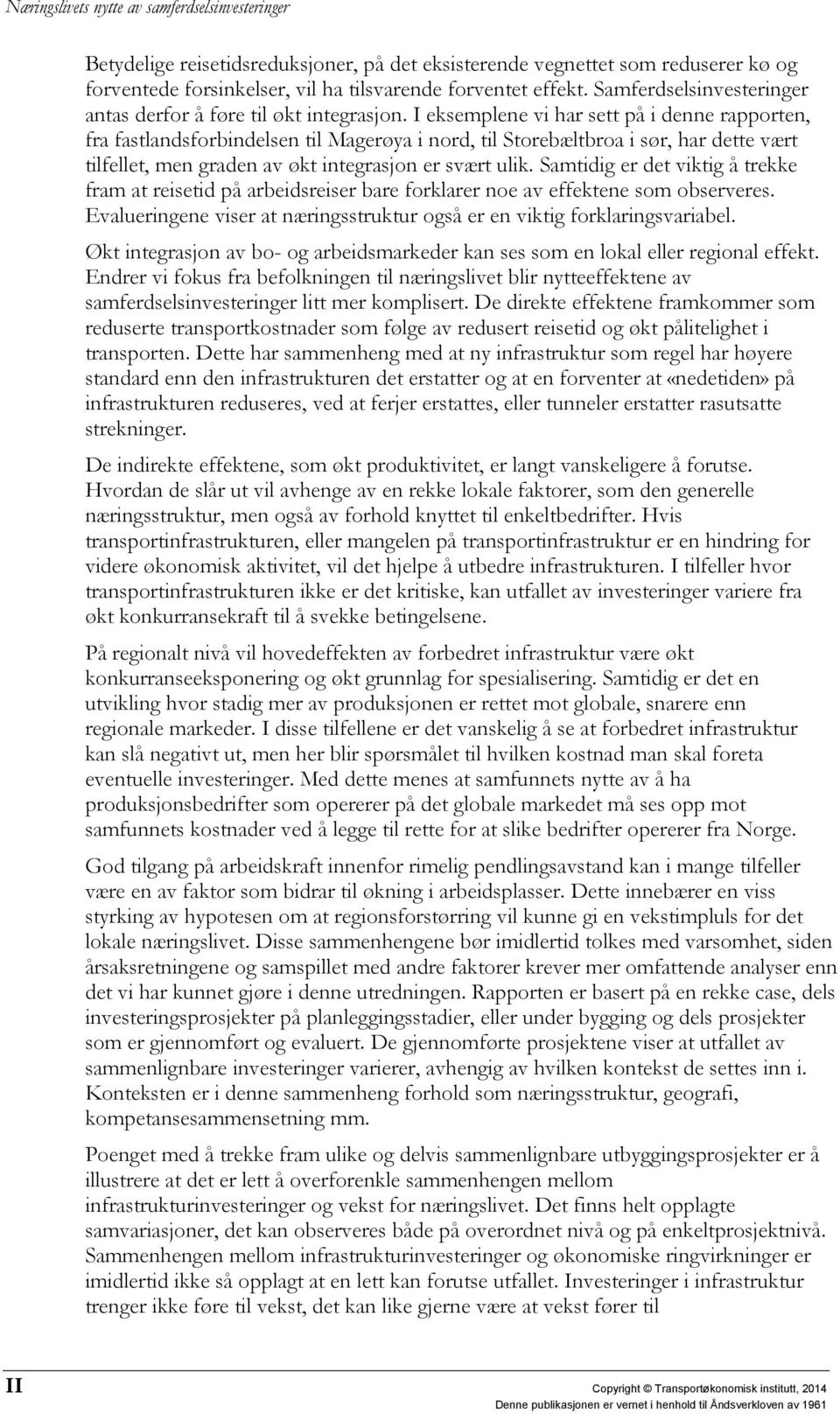 I eksemplene vi har sett på i denne rapporten, fra fastlandsforbindelsen til Magerøya i nord, til Storebæltbroa i sør, har dette vært tilfellet, men graden av økt integrasjon er svært ulik.