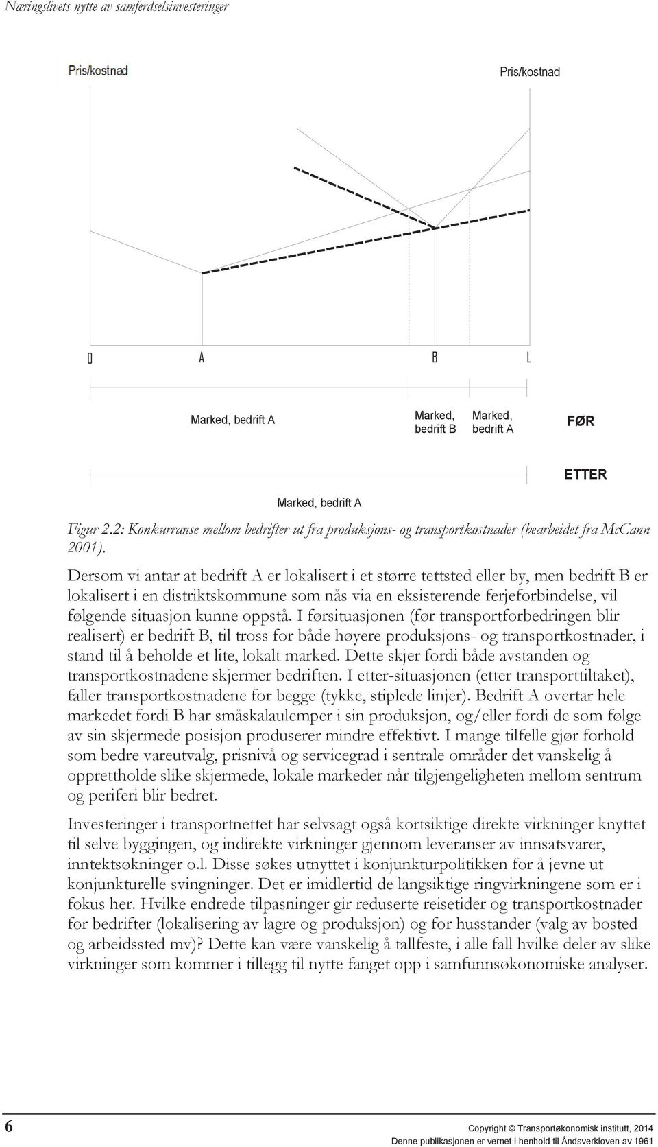 Dersom vi antar at bedrift A er lokalisert i et større tettsted eller by, men bedrift B er lokalisert i en distriktskommune som nås via en eksisterende ferjeforbindelse, vil følgende situasjon kunne