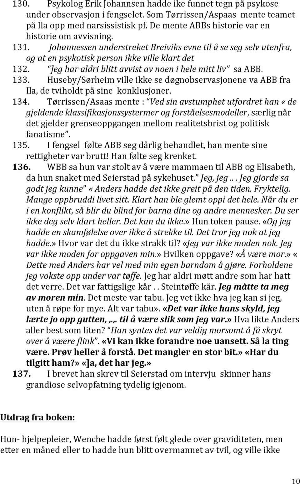 ]eg har aldri blitt avvist av noen i hele mitt liv sa ABB. 133. Huseby/Sørheim ville ikke se døgnobservasjonene va ABB fra Ila, de tviholdt på sine konklusjoner. 134.