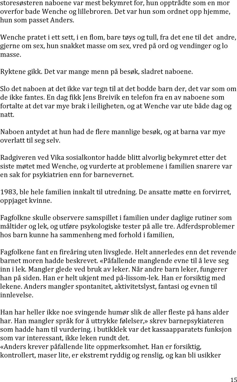 Det var mange menn på besøk, sladret naboene. Slo det naboen at det ikke var tegn til at det bodde barn der, det var som om de ikke fantes.