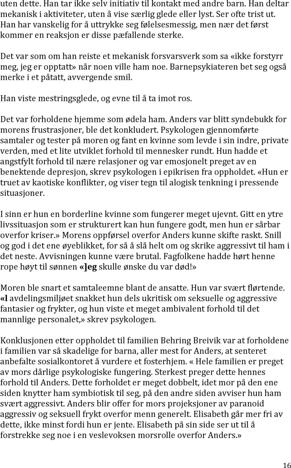 Det var som om han reiste et mekanisk forsvarsverk som sa «ikke forstyrr meg, jeg er opptatt» når noen ville ham noe. Barnepsykiateren bet seg også merke i et påtatt, avvergende smil.