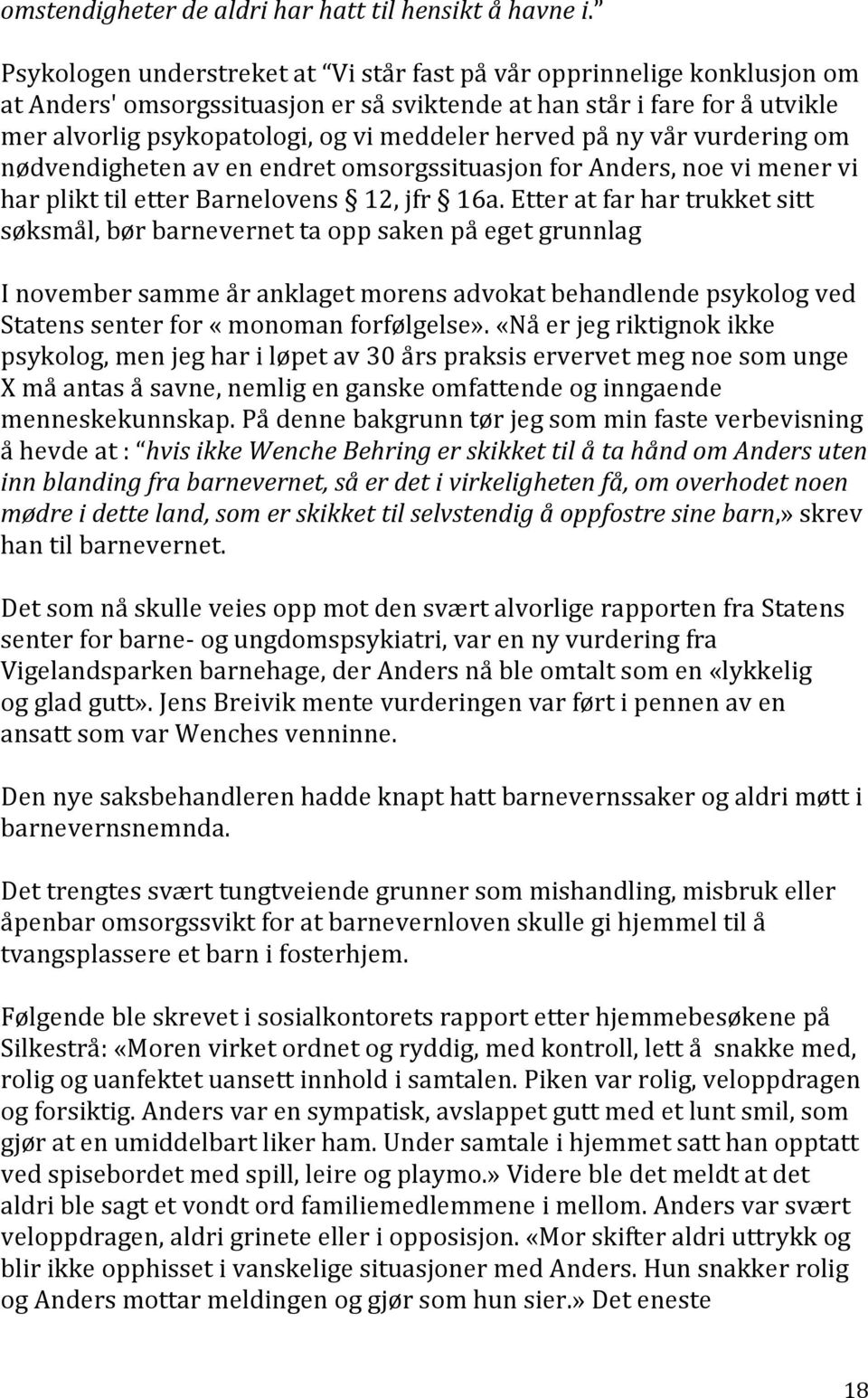 herved på ny vår vurdering om nødvendigheten av en endret omsorgssituasjon for Anders, noe vi mener vi har plikt til etter Barnelovens 12, jfr 16a.