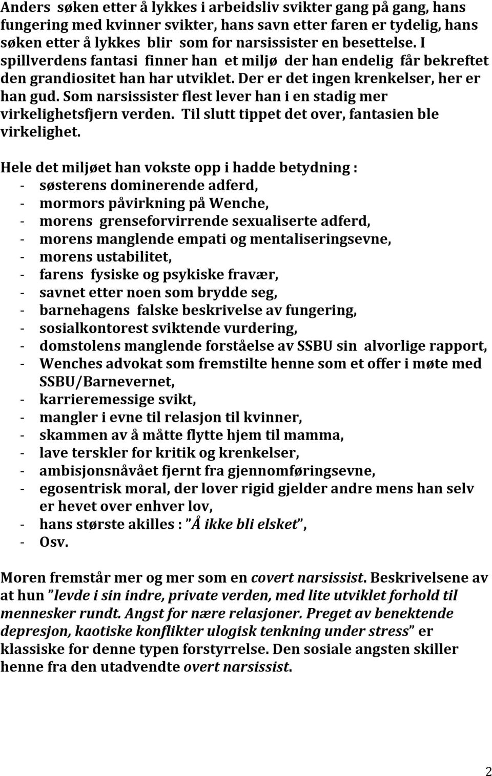 Som narsissister flest lever han i en stadig mer virkelighetsfjern verden. Til slutt tippet det over, fantasien ble virkelighet.