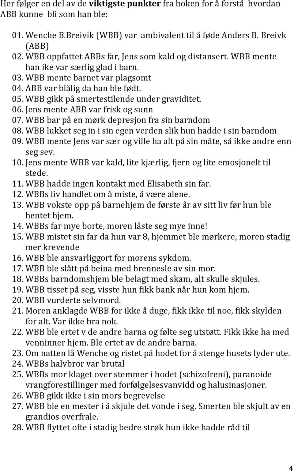 WBB gikk på smertestilende under graviditet. 06. Jens mente ABB var frisk og sunn 07. WBB bar på en mørk depresjon fra sin barndom 08.