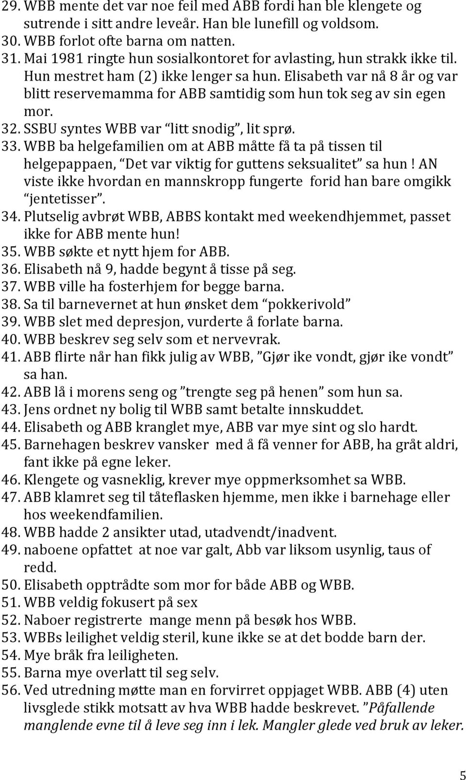 Elisabeth var nå 8 år og var blitt reservemamma for ABB samtidig som hun tok seg av sin egen mor. 32. SSBU syntes WBB var litt snodig, lit sprø. 33.