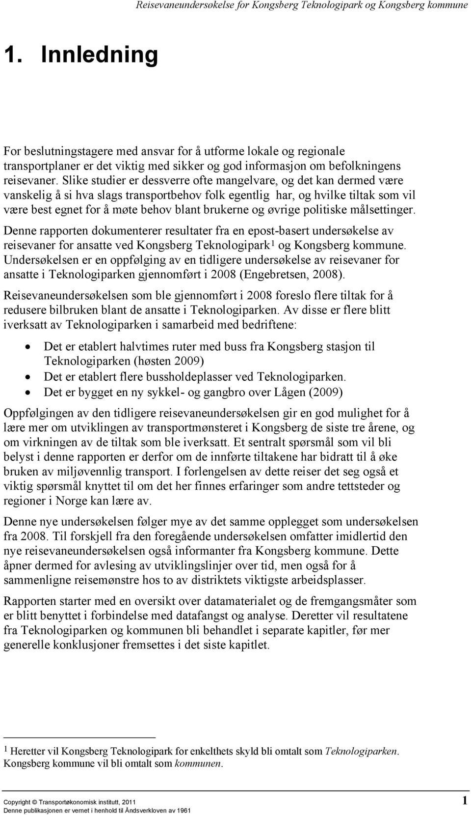 og øvrige politiske målsettinger. Denne rapporten dokumenterer resultater fra en epost-basert undersøkelse av reisevaner for ansatte ved Kongsberg Teknologipark 1 og Kongsberg kommune.