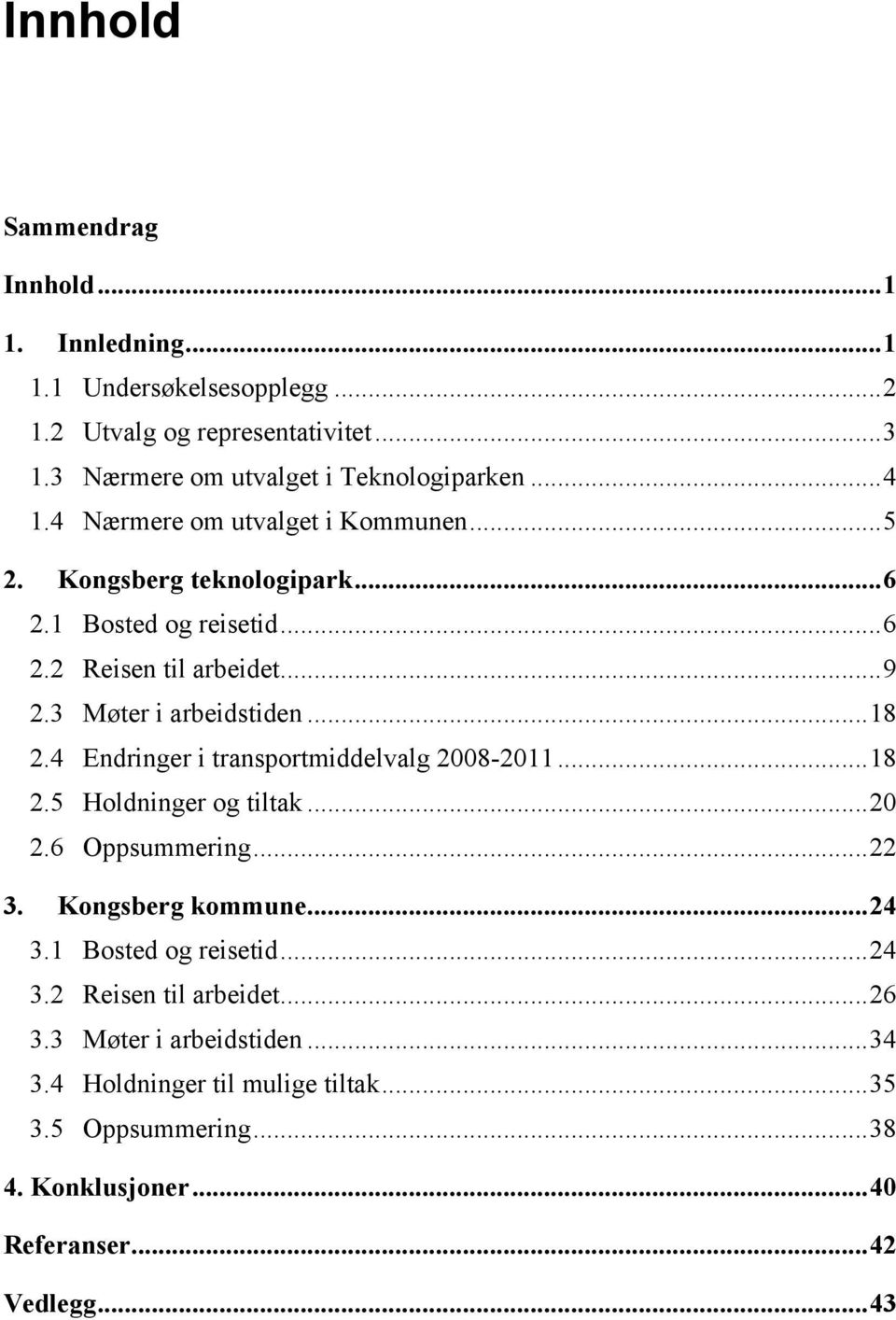 4 Endringer i transportmiddelvalg 2008-2011... 18 2.5 Holdninger og tiltak... 20 2.6 Oppsummering... 22 3. Kongsberg kommune... 24 3.1 Bosted og reisetid... 24 3.2 Reisen til arbeidet.