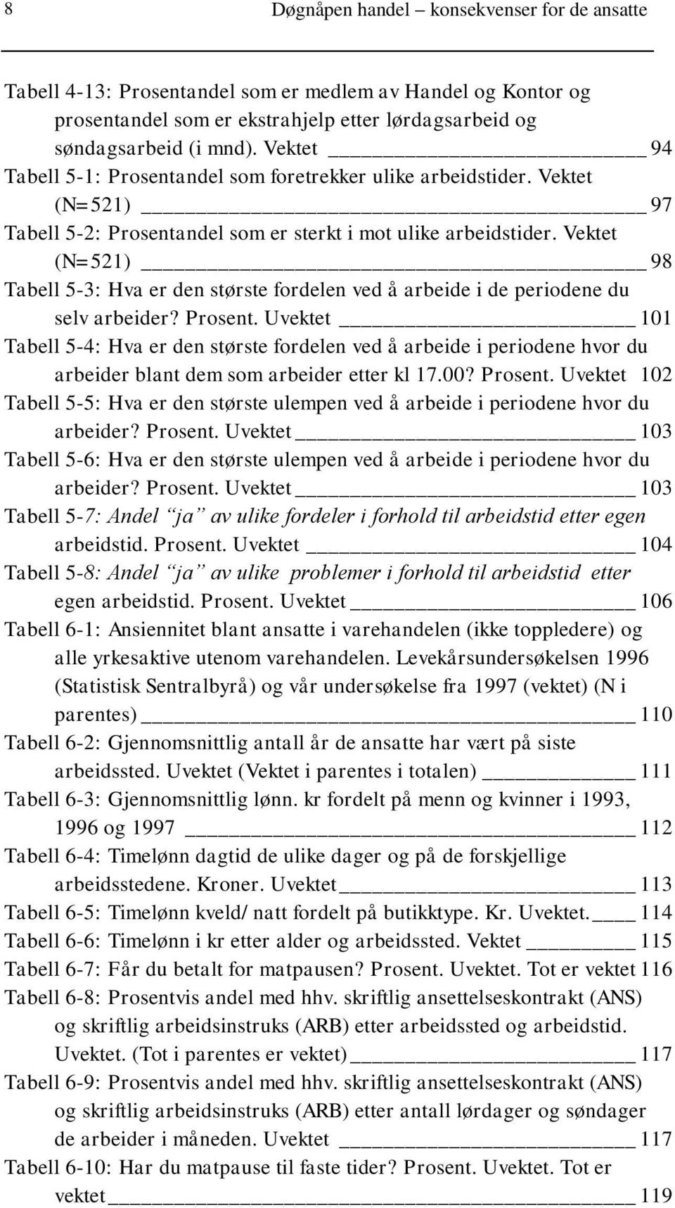 Vektet (N=521) 98 Tabell 5-3: Hva er den største fordelen ved å arbeide i de periodene du selv arbeider? Prosent.