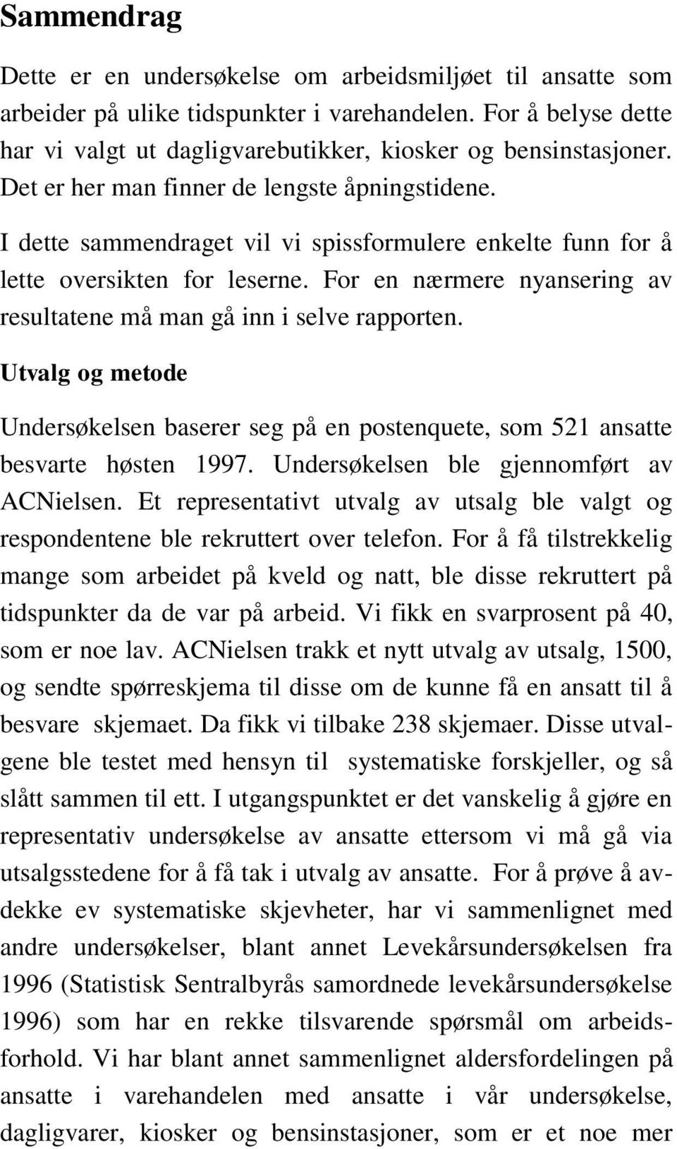 For en nærmere nyansering av resultatene må man gå inn i selve rapporten. Utvalg og metode Undersøkelsen baserer seg på en postenquete, som 521 ansatte besvarte høsten 1997.