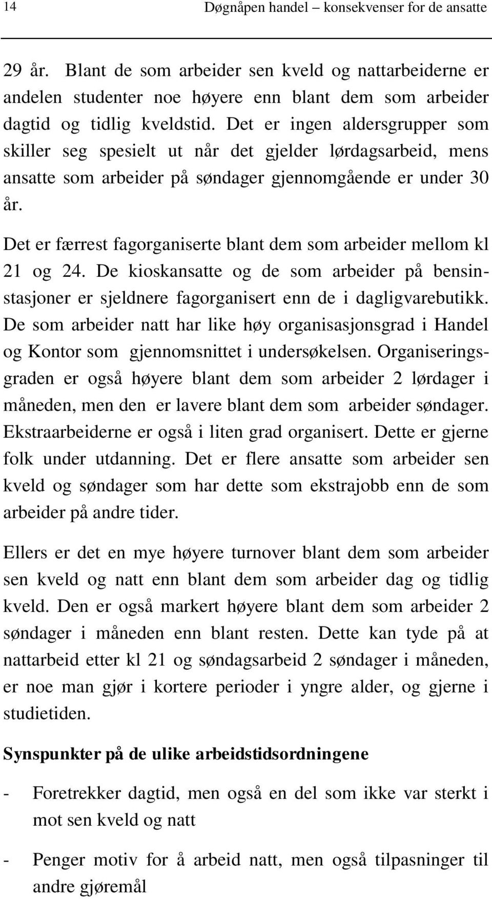 Det er færrest fagorganiserte blant dem som arbeider mellom kl 21 og 24. De kioskansatte og de som arbeider på bensinstasjoner er sjeldnere fagorganisert enn de i dagligvarebutikk.