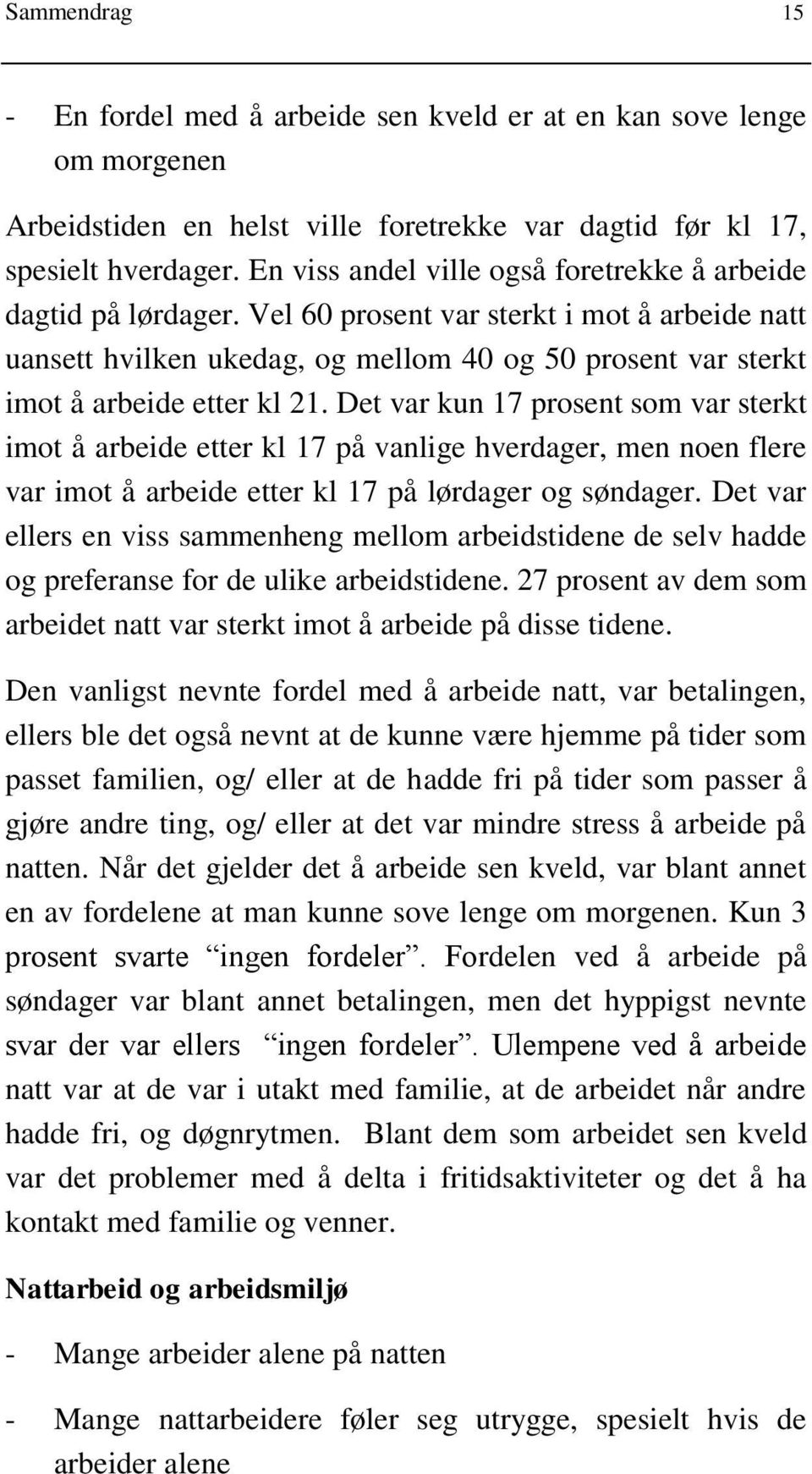 Vel 60 prosent var sterkt i mot å arbeide natt uansett hvilken ukedag, og mellom 40 og 50 prosent var sterkt imot å arbeide etter kl 21.