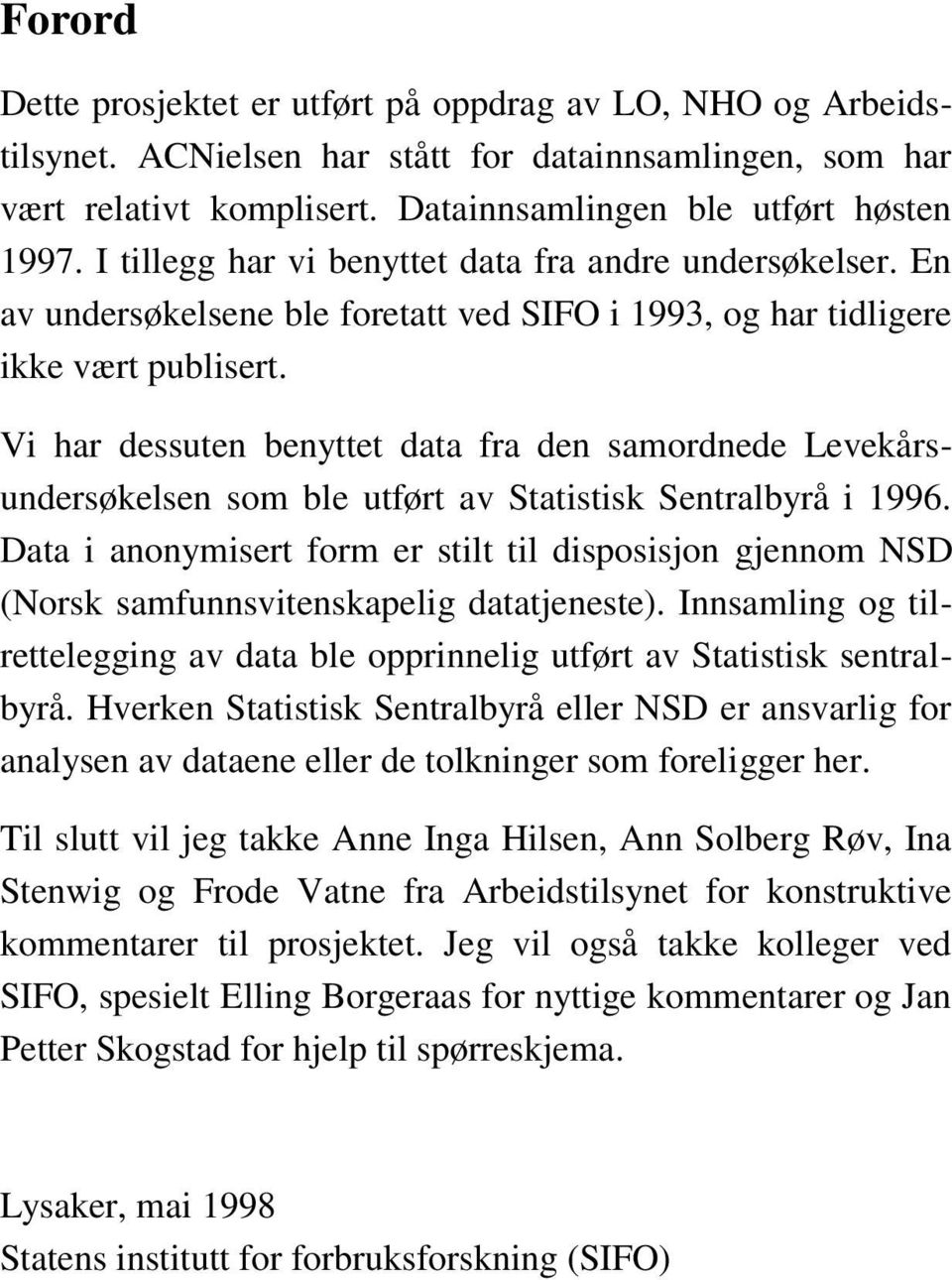 Vi har dessuten benyttet data fra den samordnede Levekårsundersøkelsen som ble utført av Statistisk Sentralbyrå i 1996.