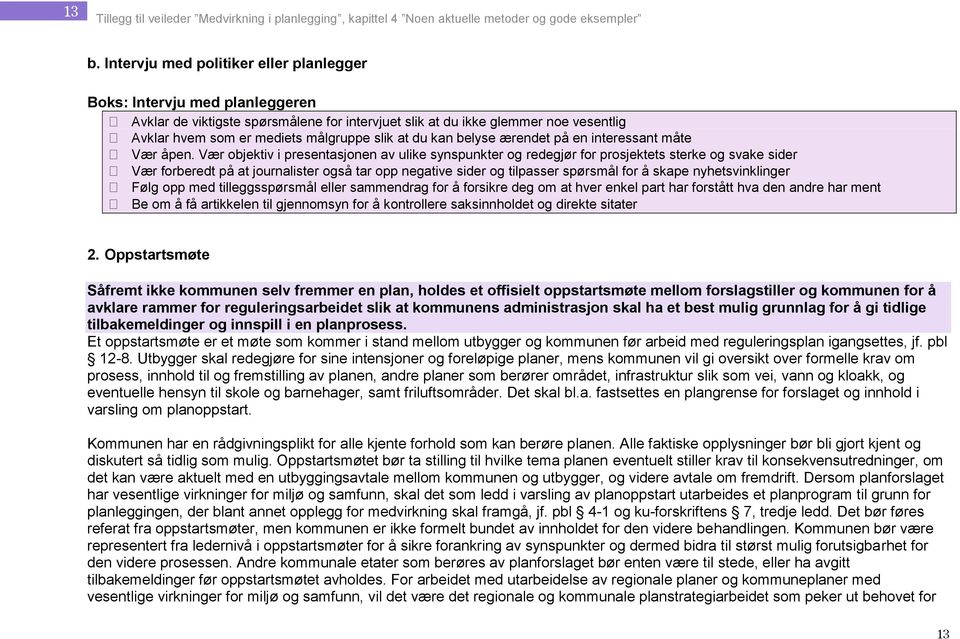 Vær objektiv i presentasjonen av ulike synspunkter og redegjør for prosjektets sterke og svake sider Vær forberedt på at journalister også tar opp negative sider og tilpasser spørsmål for å skape