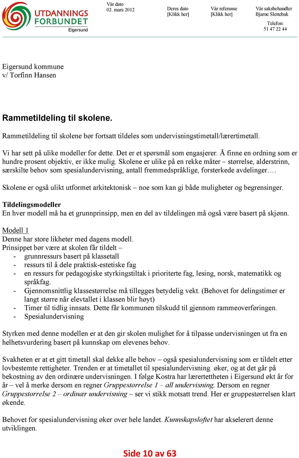 Rammetildeling til skolene bør fortsatt tildeles som undervisningstimetall/lærertimetall. Vi har sett på ulike modeller for dette. Det er et spørsmål som engasjerer.