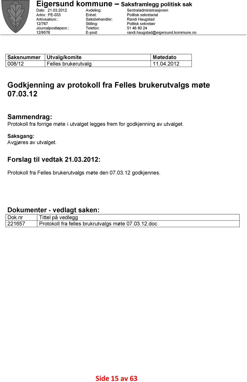 no Saksnummer Utvalg/komite Møtedato 008/12 Felles brukerutvalg 11.04.2012 Godkjenning av protokoll fra Felles brukerutvalgs møte 07.03.