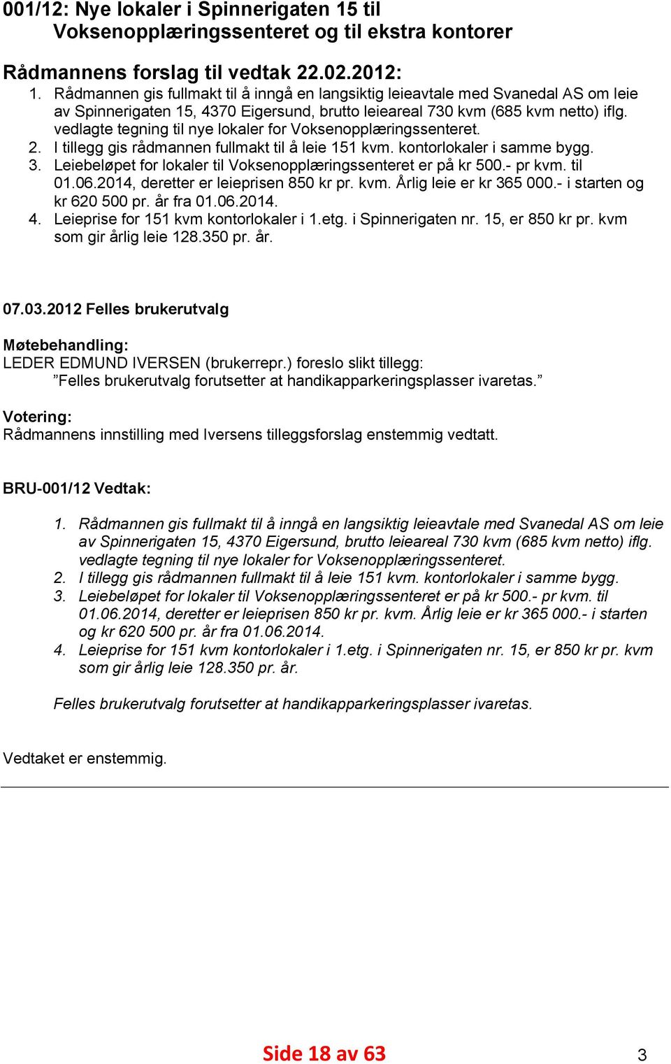 vedlagte tegning til nye lokaler for Voksenopplæringssenteret. 2. I tillegg gis rådmannen fullmakt til å leie 151 kvm. kontorlokaler i samme bygg. 3.