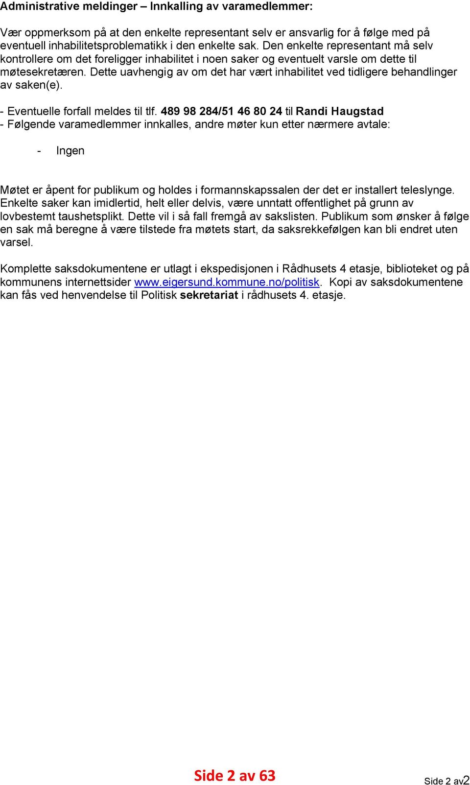 Dette uavhengig av om det har vært inhabilitet ved tidligere behandlinger av saken(e). - Eventuelle forfall meldes til tlf.