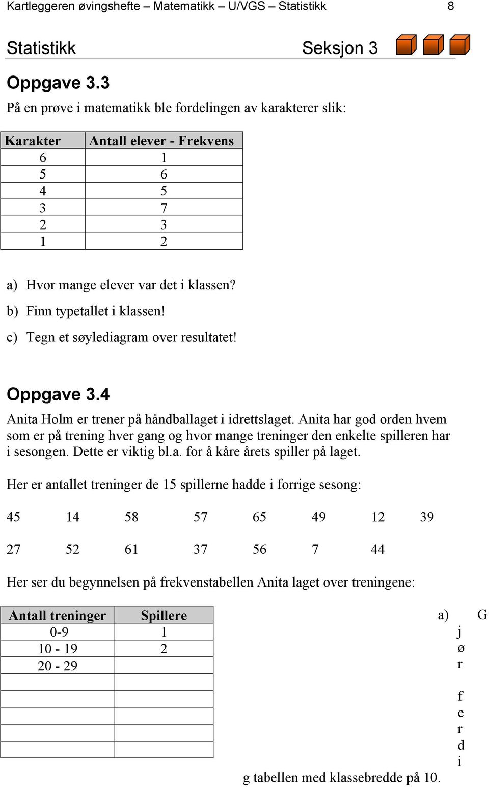 c) Tegn et søylediagram over resultatet! Oppgave 3.4 Anita Holm er trener på håndballaget i idrettslaget.