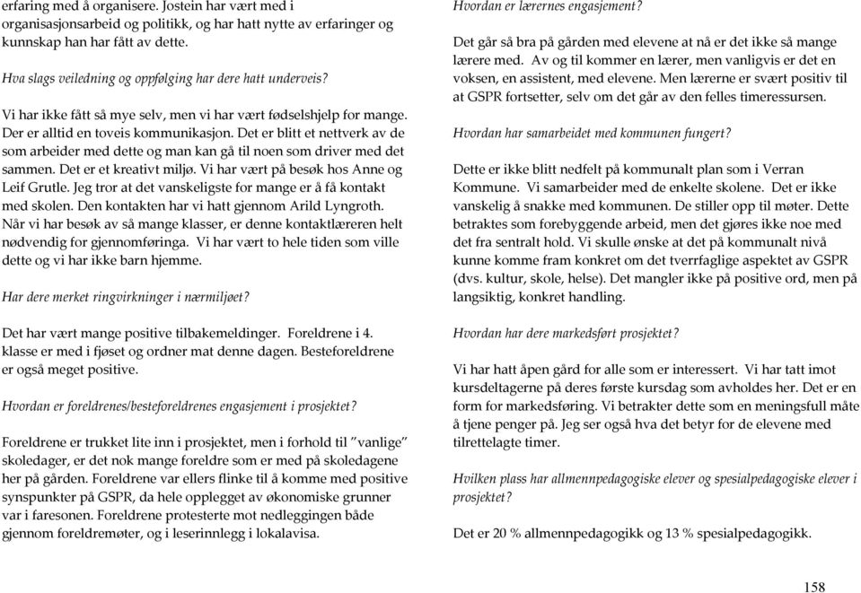 Det er blitt et nettverk av de som arbeider med dette og man kan gå til noen som driver med det sammen. Det er et kreativt miljø. Vi har vært på besøk hos Anne og Leif Grutle.