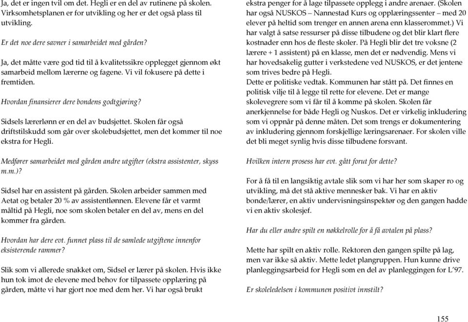 Sidsels lærerlønn er en del av budsjettet. Skolen får også driftstilskudd som går over skolebudsjettet, men det kommer til noe ekstra for Hegli.