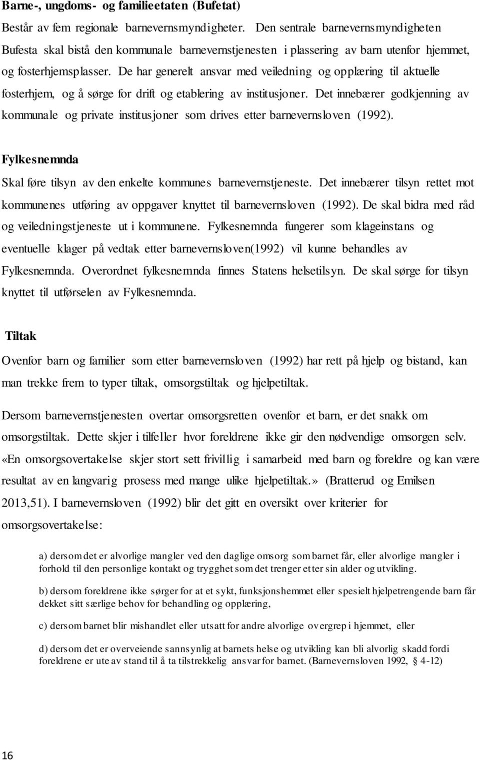 De har generelt ansvar med veiledning og opplæring til aktuelle fosterhjem, og å sørge for drift og etablering av institusjoner.