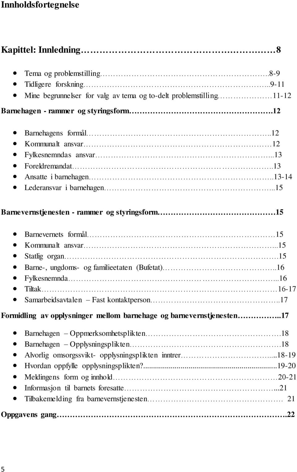 .13 Ansatte i barnehagen..13-14 Lederansvar i barnehagen...15 Barnevernstjenesten - rammer og styringsform 15 Barnevernets formål 15 Kommunalt ansvar...15 Statlig organ.