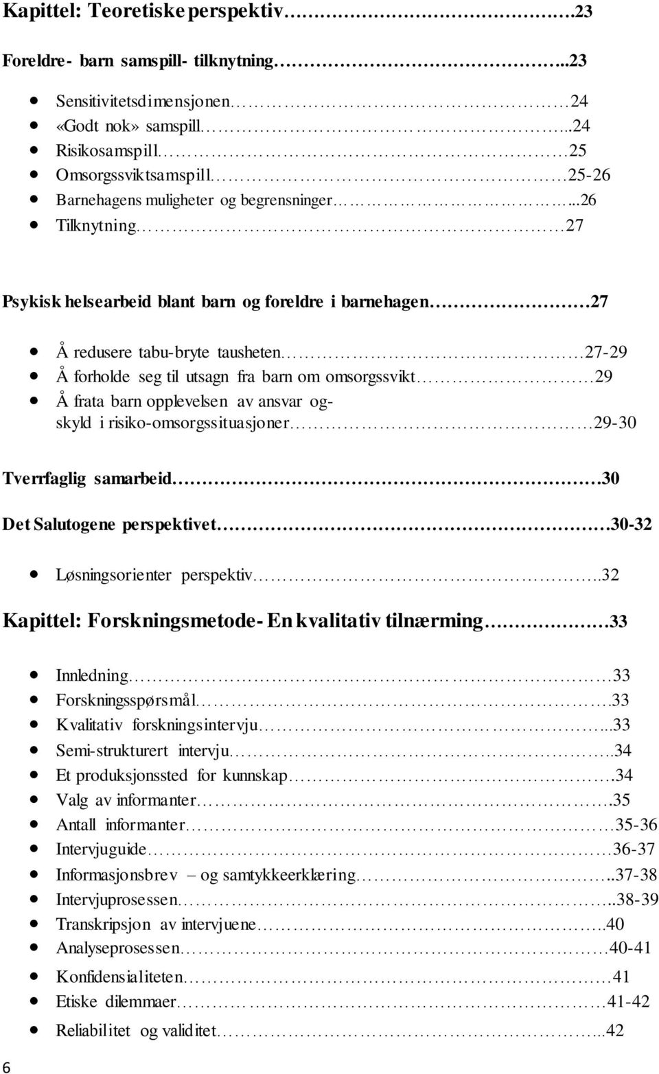 ..26 Tilknytning 27 Psykisk helsearbeid blant barn og foreldre i barnehagen 27 Å redusere tabu-bryte tausheten 27-29 Å forholde seg til utsagn fra barn om omsorgssvikt 29 Å frata barn opplevelsen av