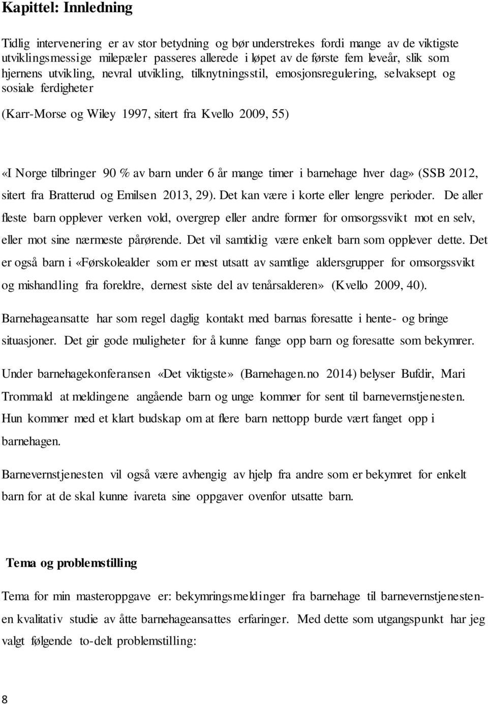 under 6 år mange timer i barnehage hver dag» (SSB 2012, sitert fra Bratterud og Emilsen 2013, 29). Det kan være i korte eller lengre perioder.