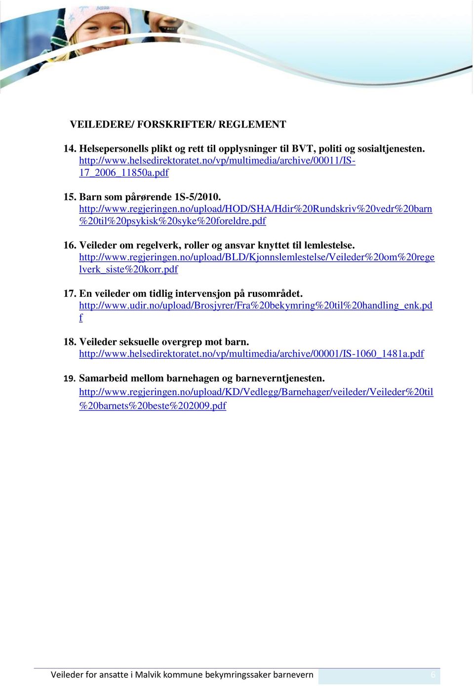 Veileder om regelverk, roller og ansvar knyttet til lemlestelse. http://www.regjeringen.no/upload/bld/kjonnslemlestelse/veileder%20om%20rege lverk_siste%20korr.pdf 17.