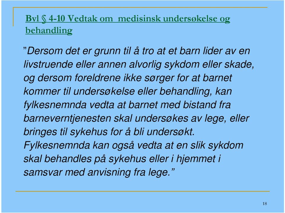 fylkesnemnda vedta at barnet med bistand fra barneverntjenesten skal undersøkes av lege, eller bringes til sykehus for å bli