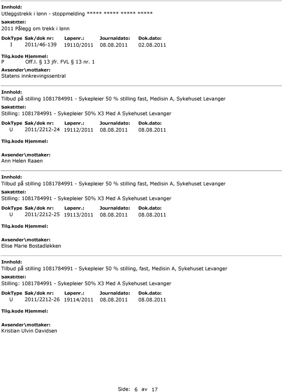 Raaen Tilbud på stilling 1081784991 - Sykepleier 50 % stilling fast, Medisin A, Sykehuset Levanger Stilling: 1081784991 - Sykepleier 50% X3 Med A Sykehuset Levanger 2011/2212-25 19113/2011 Elise