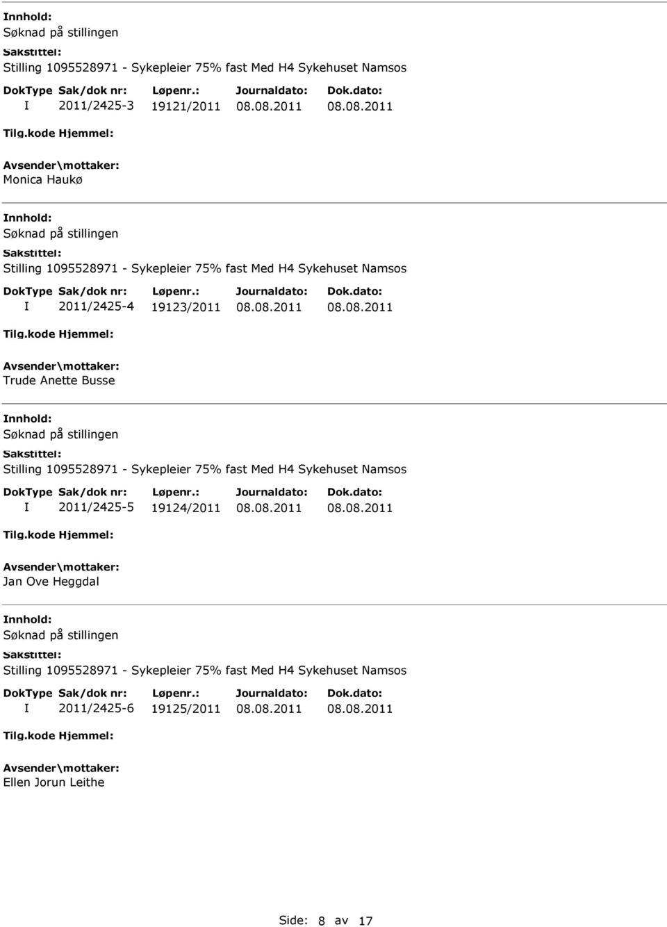 på stillingen Stilling 1095528971 - Sykepleier 75% fast Med H4 Sykehuset Namsos 2011/2425-5 19124/2011 Jan Ove Heggdal Søknad på