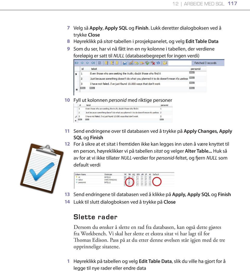 foreløpig er satt til NULL (databasebegrepet for ingen verdi) 10 Fyll ut kolonnen personid med riktige personer 11 Send endringene over til databasen ved å trykke på Apply Changes, Apply SQL og