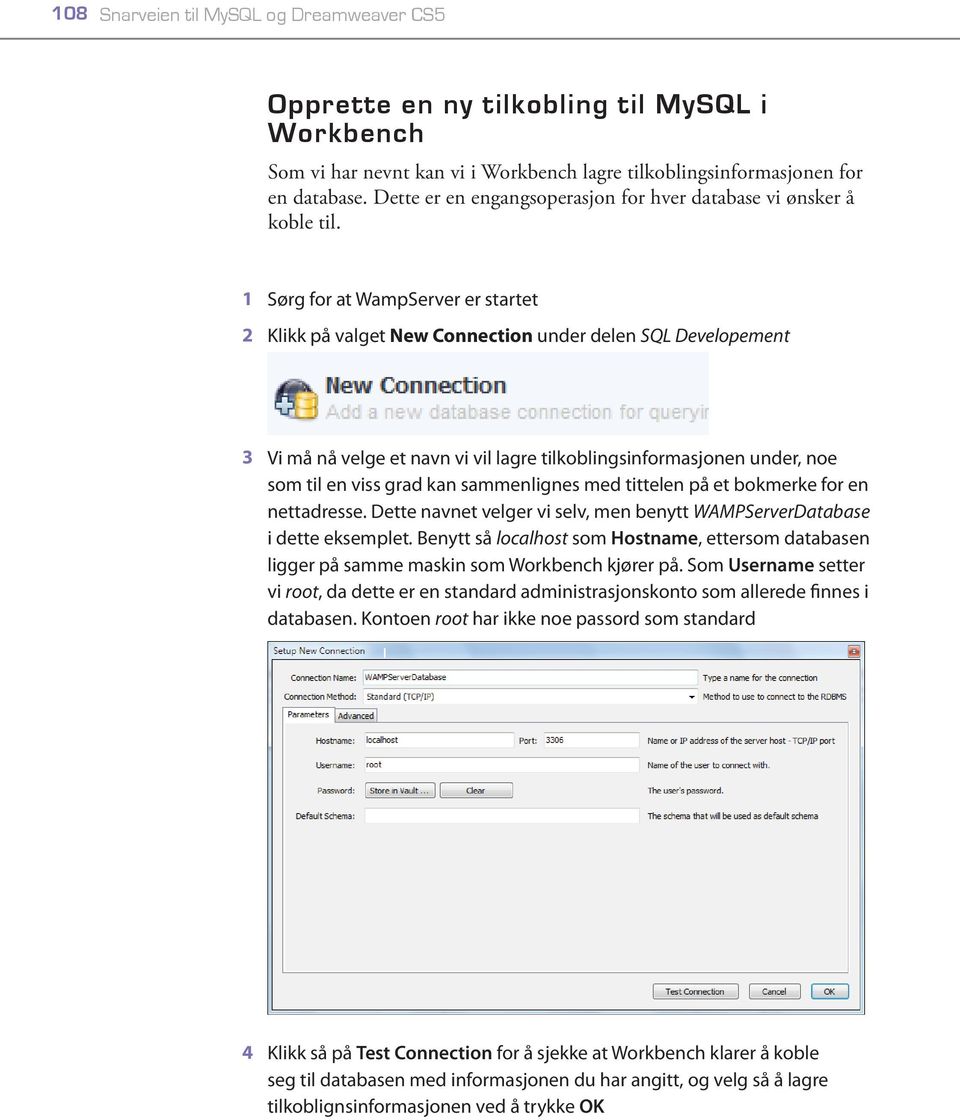 1 Sørg for at WampServer er startet 2 Klikk på valget New Connection under delen SQL Developement 3 Vi må nå velge et navn vi vil lagre tilkoblingsinformasjonen under, noe som til en viss grad kan