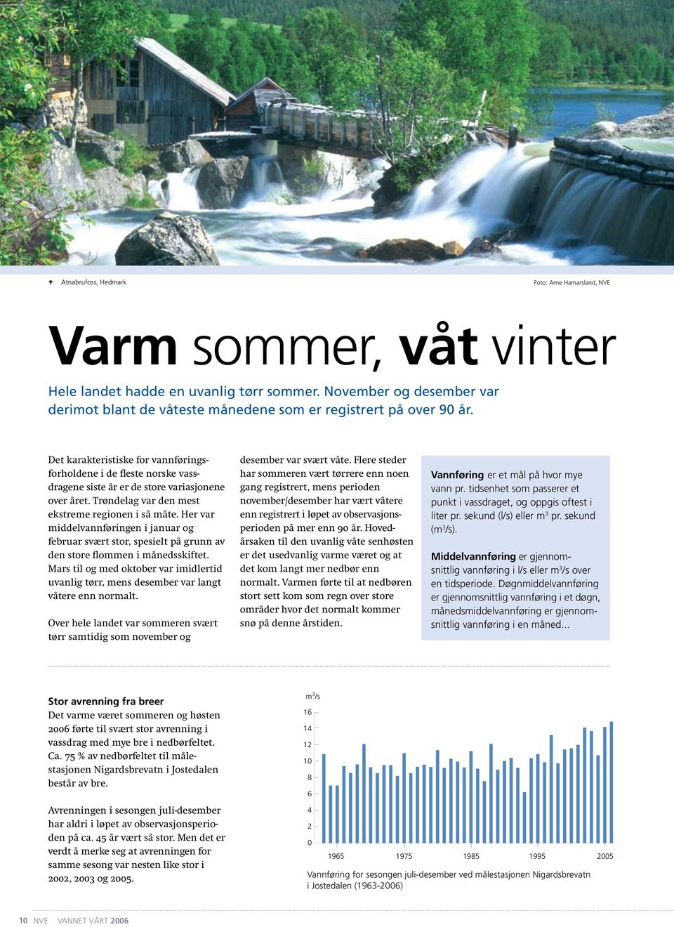 Det karakteristiske for vannføringsforholdene i de fleste norske vassdragene siste år er de store variasjonene over året. Trøndelag var den mest ekstreme regionen i så måte.