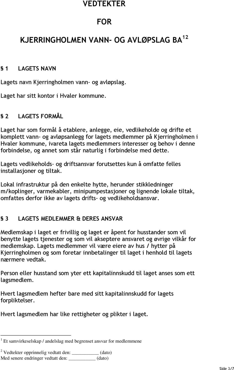 medlemmers interesser og behov i denne forbindelse, og annet som står naturlig i forbindelse med dette. Lagets vedlikeholds- og driftsansvar forutsettes kun å omfatte felles installasjoner og tiltak.