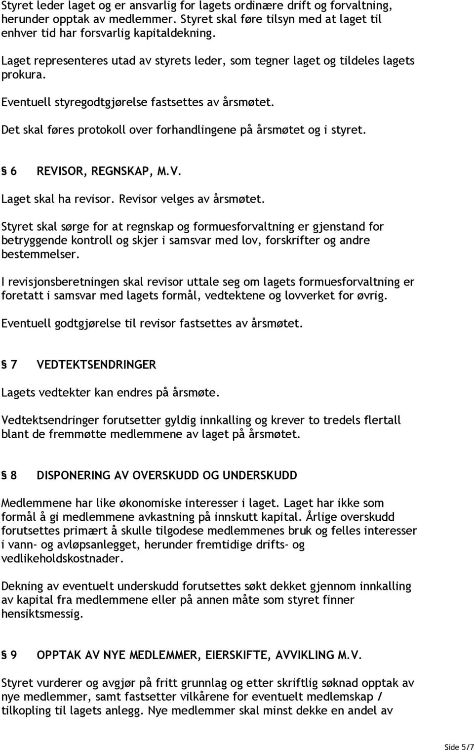 Det skal føres protokoll over forhandlingene på årsmøtet og i styret. 6 REVISOR, REGNSKAP, M.V. Laget skal ha revisor. Revisor velges av årsmøtet.