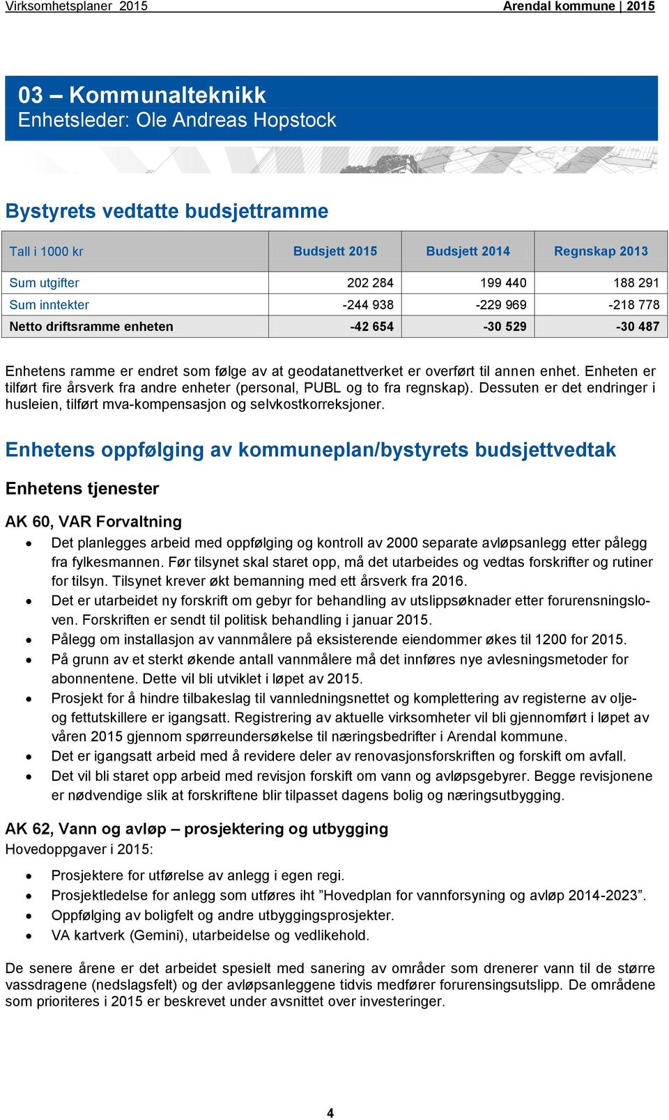 Enheten er tilført fire årsverk fra andre enheter (personal, PUBL og to fra regnskap). Dessuten er det endringer i husleien, tilført mva-kompensasjon og selvkostkorreksjoner.